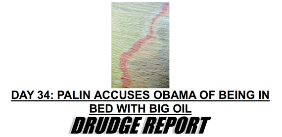 Drudge headline: Day 34: Palin accuses Obama of being in bed with big oil