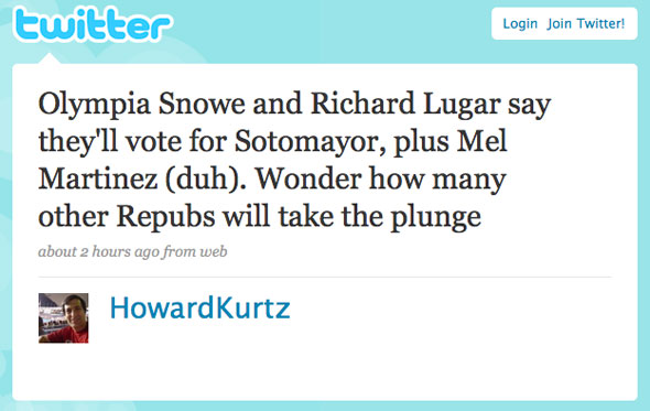 Howard Kurtz Olympia Snowe and Richard Lugar say they'll vote for Sotomayor, plus Mel Martinez (duh). Wonder how many other Repubs will take the plunge