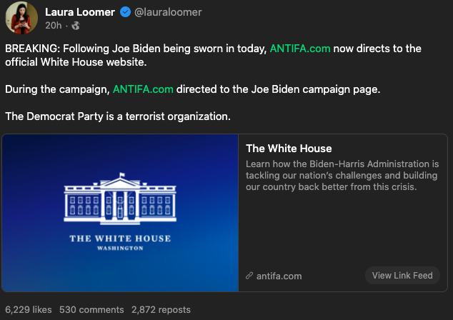 A screenshot of Laura Loomer on Gab: "BREAKING: Following Joe Biden being sworn in today, ANTIFA.com now directs to the official White House website. During the campaign, ANTIFA.com directed to the Joe Biden campaign page. The Democrat Party is a terrorist organization."