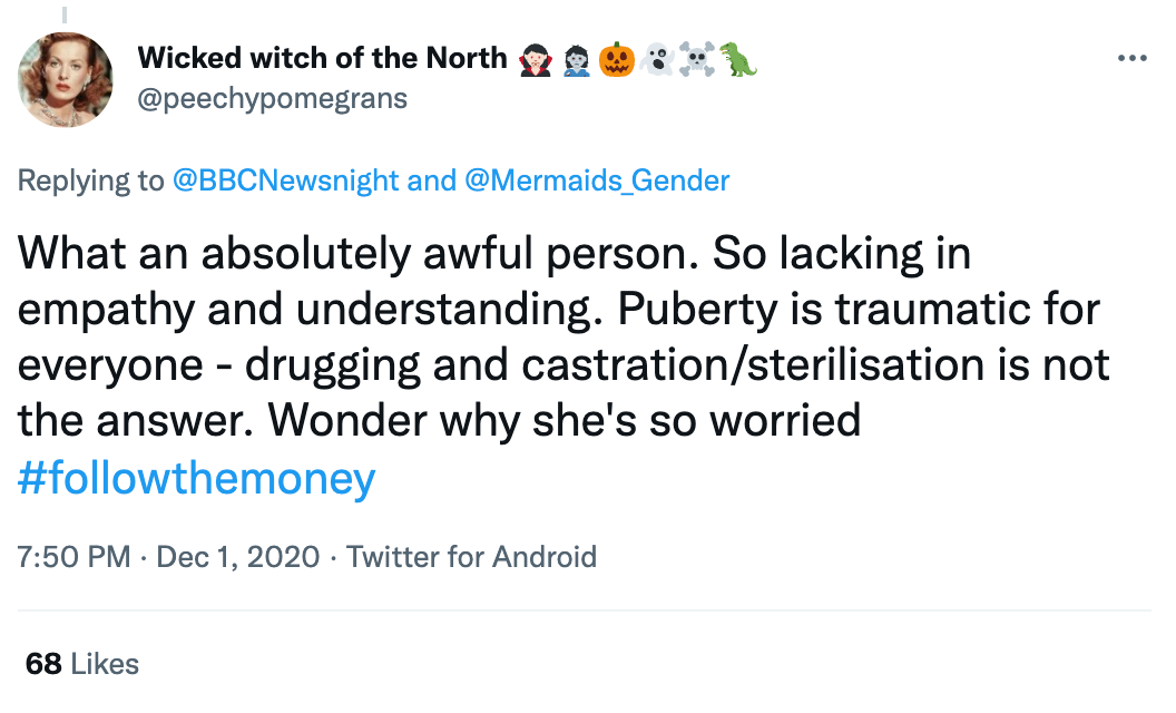 What an absolutely awful person. So lacking in empathy and understanding. Puberty is traumatic for everyone - drugging and castration/sterilisation is not the answer. Wonder why she's so worried #followthemoney