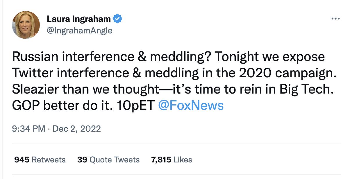 Twitter Ingraham Tweet saying, Russian interference & meddling? Tonight we expose Twitter interference & meddling in the 2020 campaign. Sleazier than we thought—it’s time to rein in Big Tech. GOP better do it. 10pET @FoxNews.