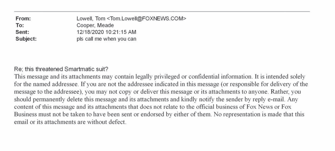 On December 18, 2020, Lowell sent an email to Meade Cooper, Executive Vice President of Programing, with the subject line “pls call me when you can,” with the body reading “Re; this threatened Smartmatic suit?”