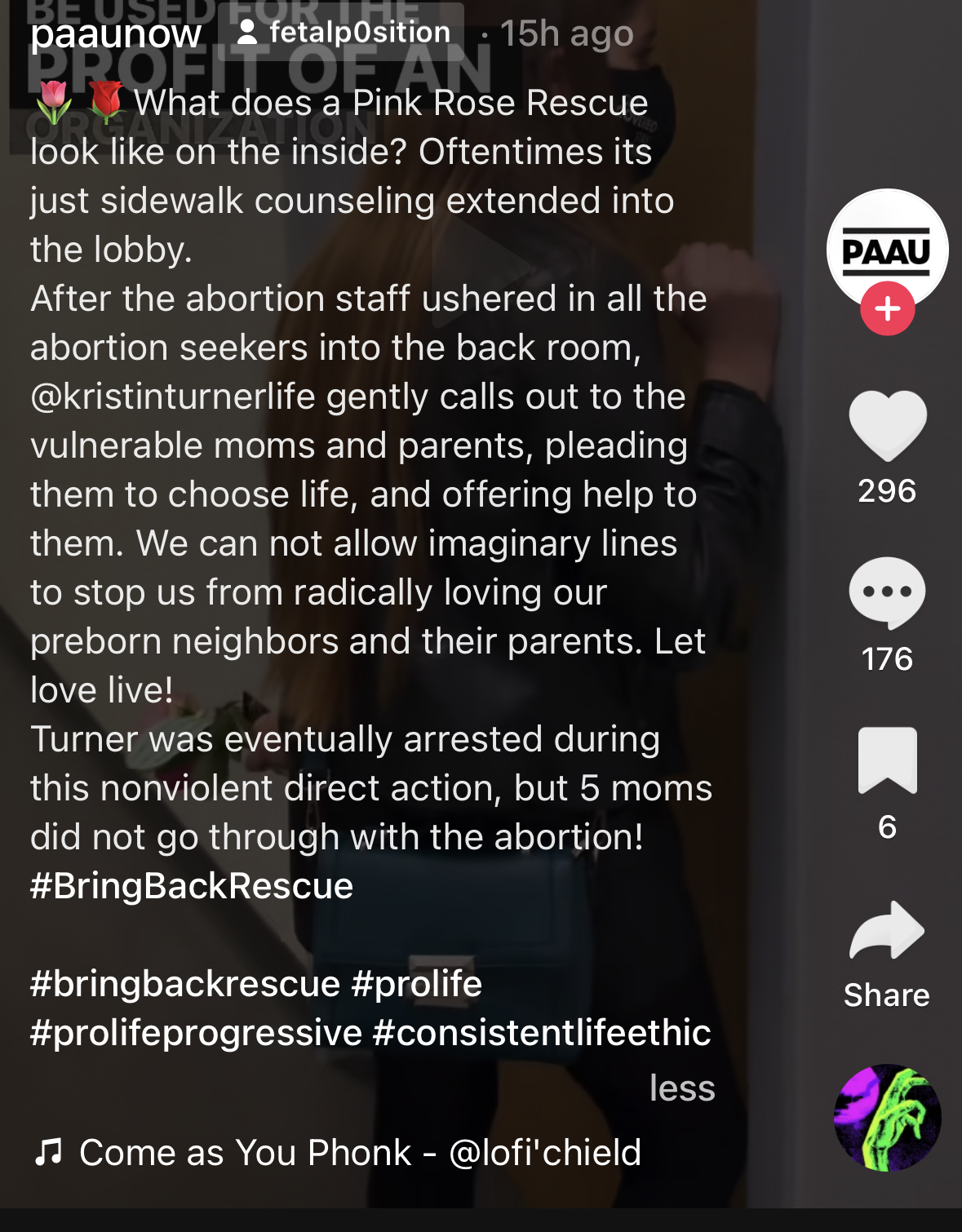 The caption of a PAAU TikTok reads: What does a Pink Rose Rescue look like on the inside? Oftentimes its just sidewalk counseling extended into the lobby. After the abortion staff ushered in all the abortion seekers into the back room, @kristinturnerlife gently calls out to the vulnerable moms and parents, pleading them to choose life, and offering help to them. We can not allow imaginary lines to stop us from radically loving our preborn neighbors and their parents. Let love live! 