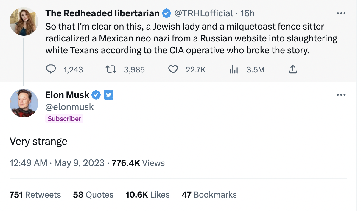 So that I’m clear on this, a Jewish lady and a milquetoast fence sitter radicalized a Mexican neo nazi from a Russian website into slaughtering white Texans according to the CIA operative who broke the story. Musk reply: Very strange