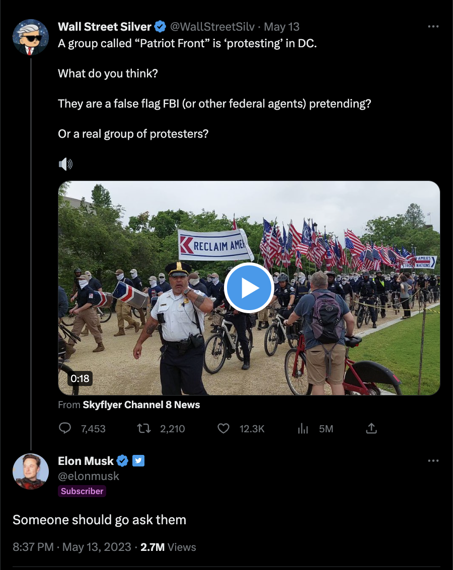 A screenshot from Twitter shows a tweet from Wall Street Silver that reads, "A group called 'Patriot Front' is 'protesting' in DC. What do you think? They are a false flag FBI (or other federal agents) pretending? Or a real group of protestors? [volume up emoji]" IN reponse below, Musk replied, "Someone should go ask them."