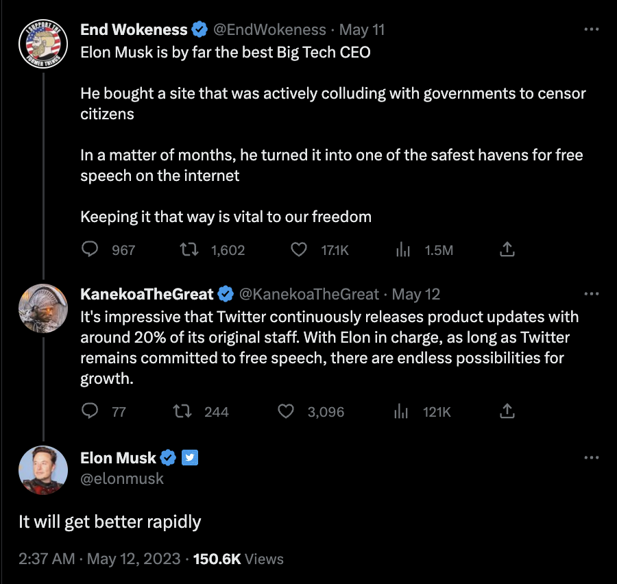 A screenshot from Twitter shows a tweet from End Wokeness that says, "Elon Musk is by far the best Big Tech CEO. he bought a site that was actively colluding with governments to censor citizens. In a matter of months, he turned it into one of the safest havens for free speech on the internet. Keeping it that was is vital to our freedom." In response, Musk tweeted "It will get better rapidly."