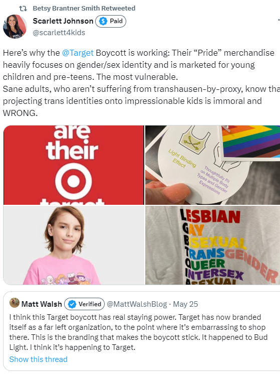 Scarlett Johnson: Here’s why the  @Target  Boycott is working: Their “Pride” merchandise heavily focuses on gender/sex identity and is marketed for young children and pre-teens. The most vulnerable.  Sane adults, who aren’t suffering from transhausen-by-proxy, know that projecting trans identities onto impressionable kids is immoral and WRONG.