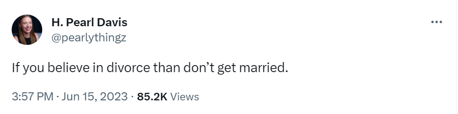 H. Pearl Davis: If you believe in divorce than don’t get married.