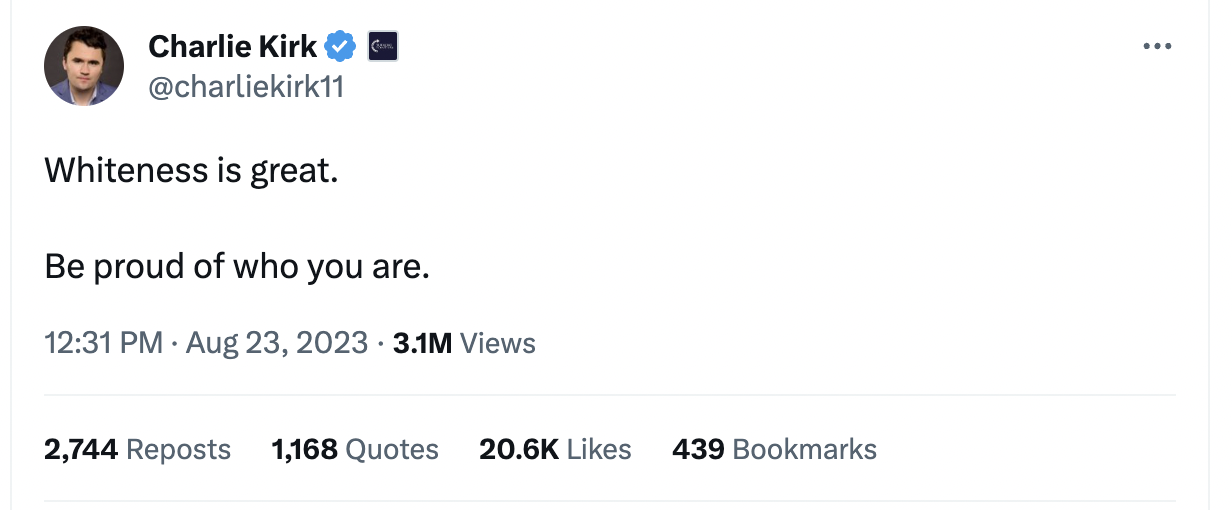 Charlie Kirk tweeted: Whiteness is great.  Be proud of who you are.