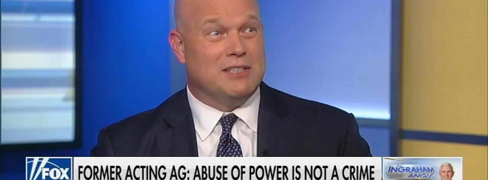 On Fox, former acting Attorney General Matthew Whitaker says "abuse of power is not a crime"