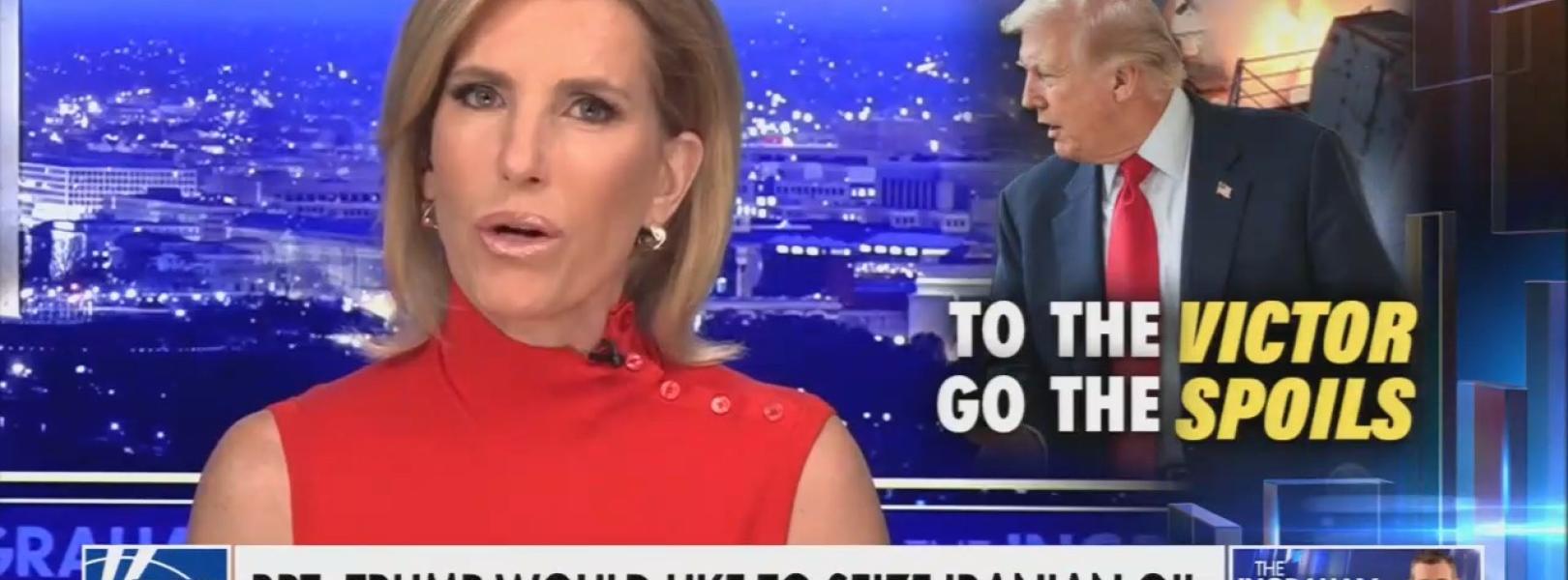 A screenshot of Fox News host Laura Ingraham talking about the possibility of seizing Iran's oil with an image of Trump and the words "To the victor go the spoils"