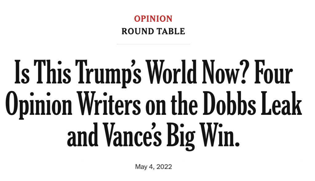 Is This Trump’s World Now? Four Opinion Writers on the Dobbs Leak and Vance’s Big Win.