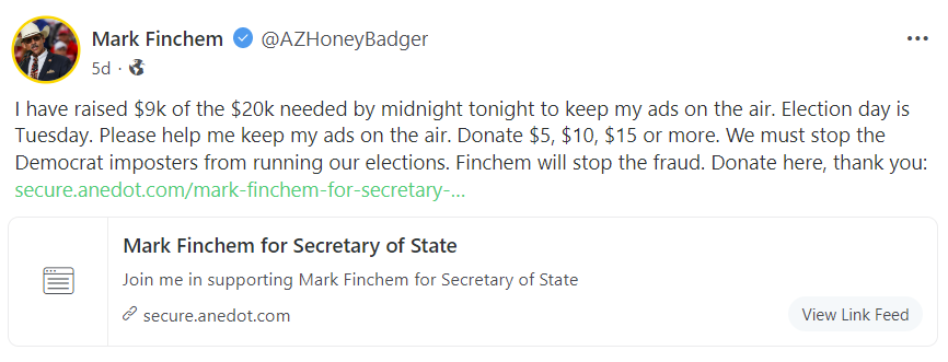Mark Finchem asks for donations: "I have raised $9k of the $20k needed by midnight tonight to keep my ads on the air. Election day is Tuesday."