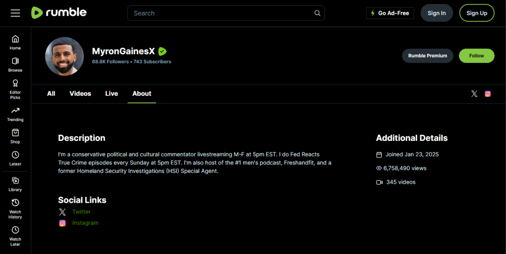 Myron Gaines' rumble bio reading: "I'm a conservative political and cultural commentator livestreaming M-F at 5pm EST. I do Fed Reacts True Crime episodes every Sunday at 5pm EST. I'm also host of the #1 men's podcast, Freshandfit, and a former Homeland Security Investigations (HSI) Special Agent."